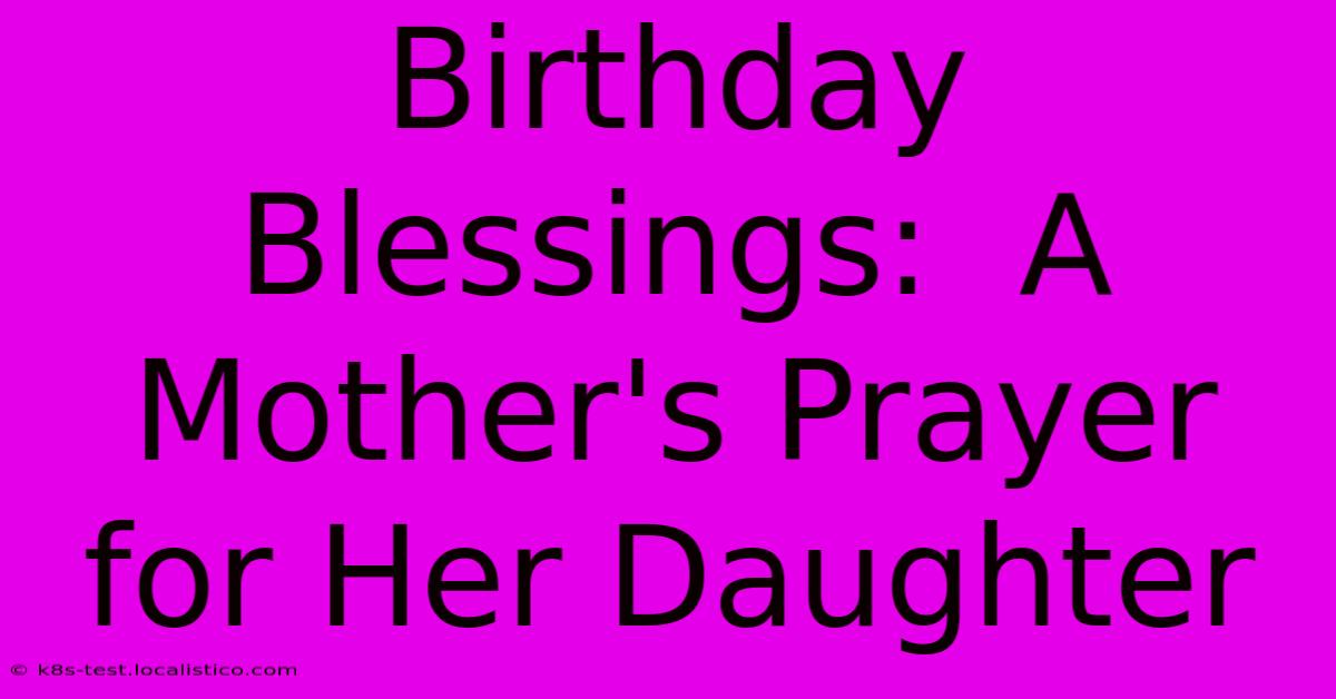 Birthday Blessings:  A Mother's Prayer For Her Daughter