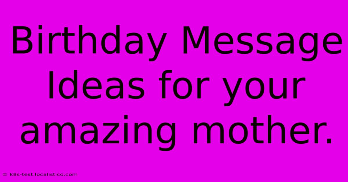 Birthday Message Ideas For Your Amazing Mother.