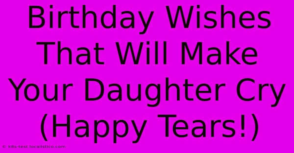 Birthday Wishes That Will Make Your Daughter Cry (Happy Tears!)