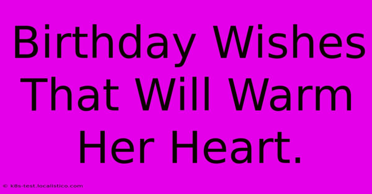 Birthday Wishes That Will Warm Her Heart.