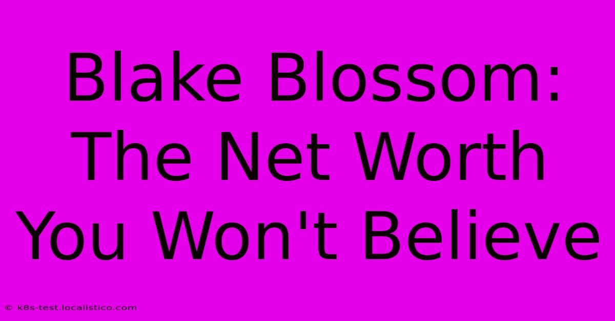 Blake Blossom: The Net Worth You Won't Believe