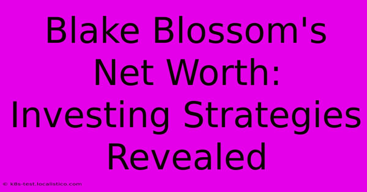 Blake Blossom's Net Worth: Investing Strategies Revealed