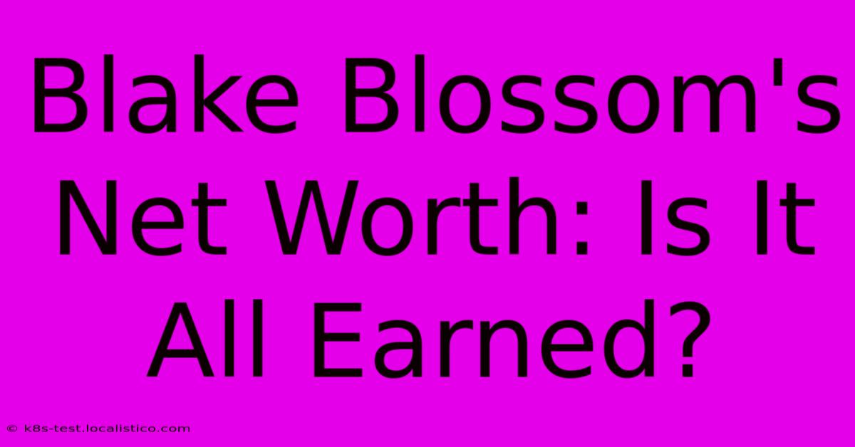 Blake Blossom's Net Worth: Is It All Earned?