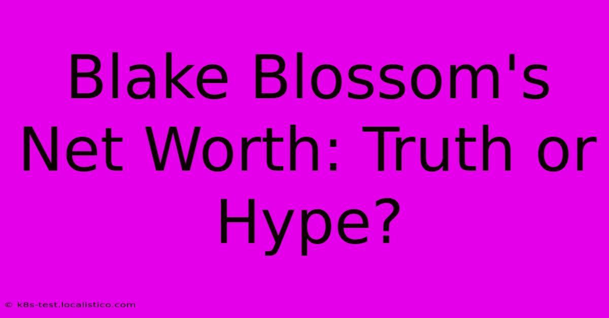 Blake Blossom's Net Worth: Truth Or Hype?