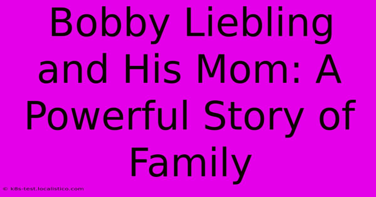 Bobby Liebling And His Mom: A Powerful Story Of Family