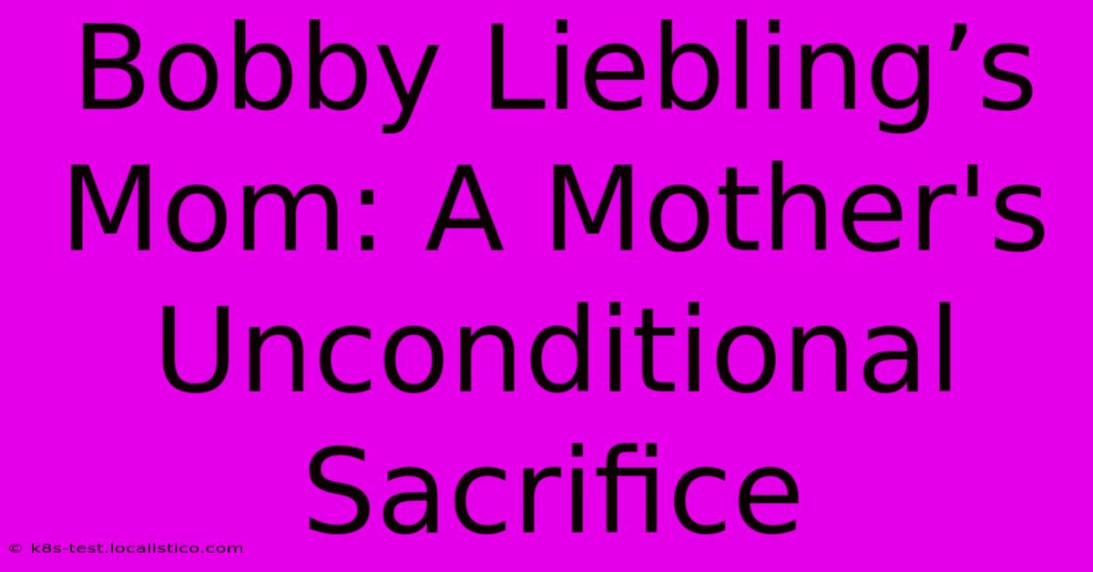 Bobby Liebling’s Mom: A Mother's Unconditional Sacrifice