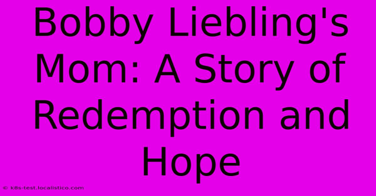 Bobby Liebling's Mom: A Story Of Redemption And Hope