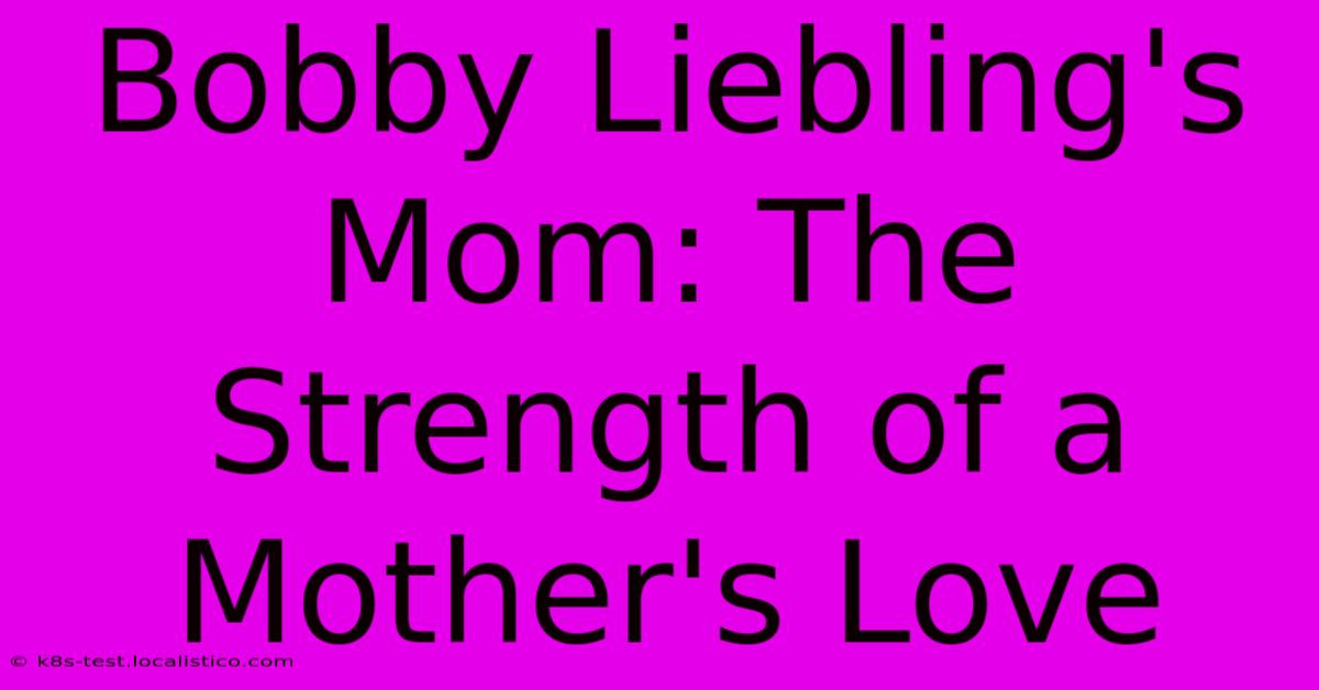 Bobby Liebling's Mom: The Strength Of A Mother's Love