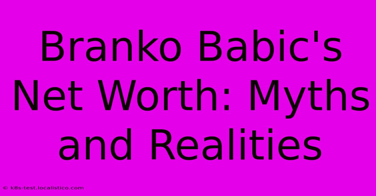 Branko Babic's Net Worth: Myths And Realities