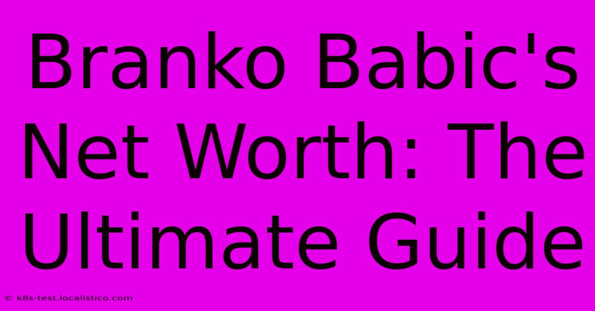 Branko Babic's Net Worth: The Ultimate Guide