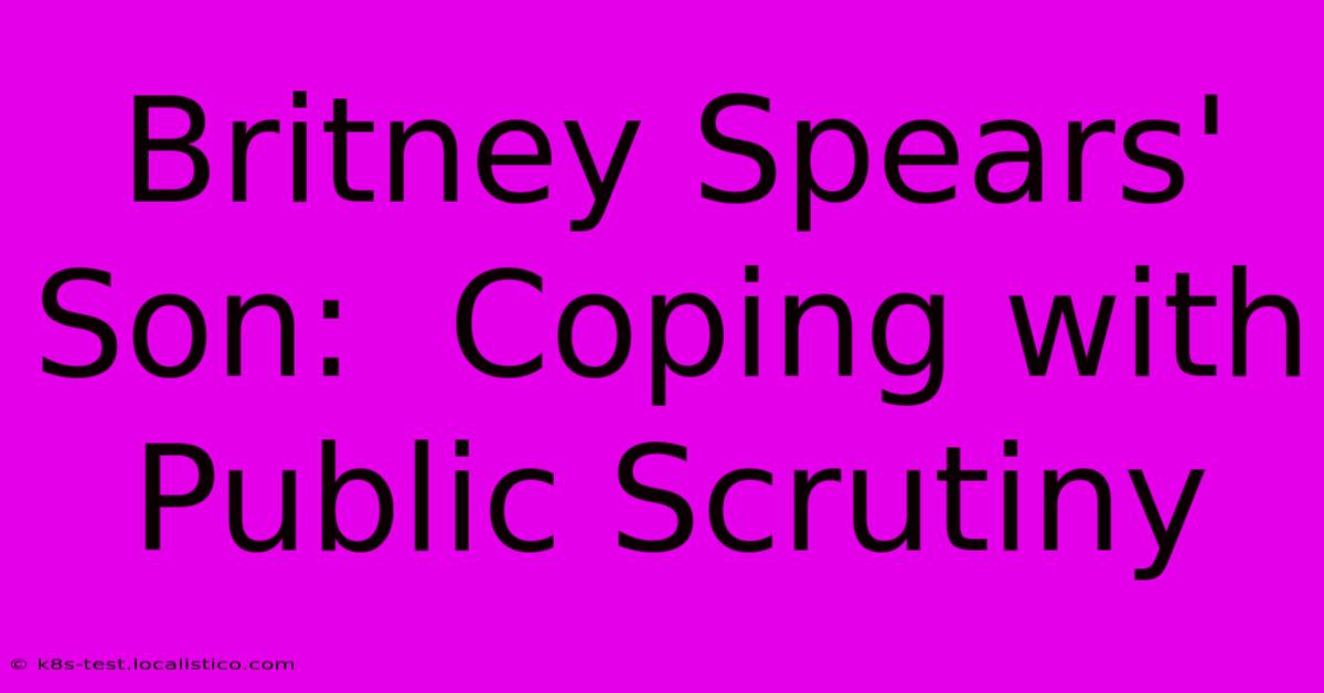 Britney Spears' Son:  Coping With Public Scrutiny