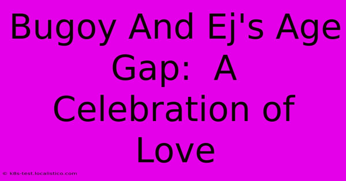 Bugoy And Ej's Age Gap:  A Celebration Of Love