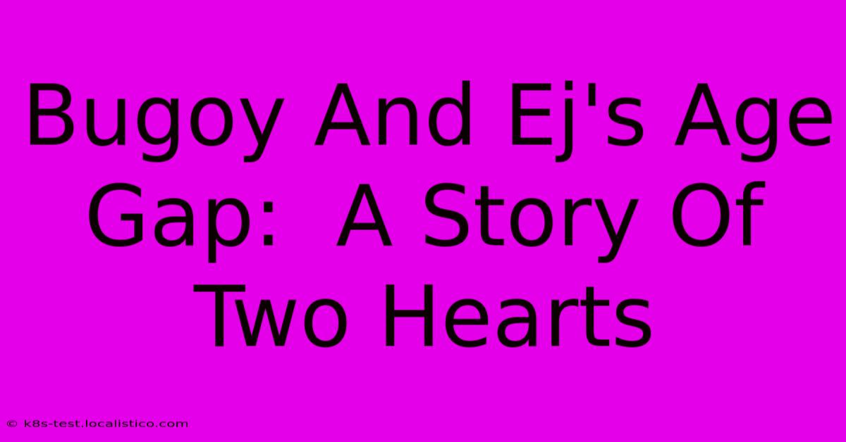 Bugoy And Ej's Age Gap:  A Story Of Two Hearts