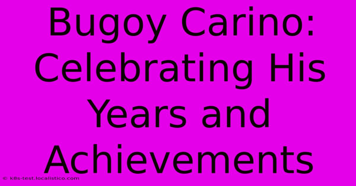 Bugoy Carino:  Celebrating His Years And Achievements