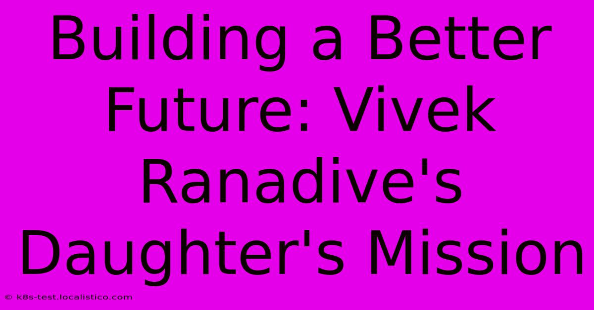 Building A Better Future: Vivek Ranadive's Daughter's Mission