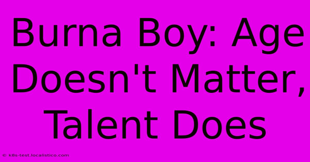 Burna Boy: Age Doesn't Matter, Talent Does