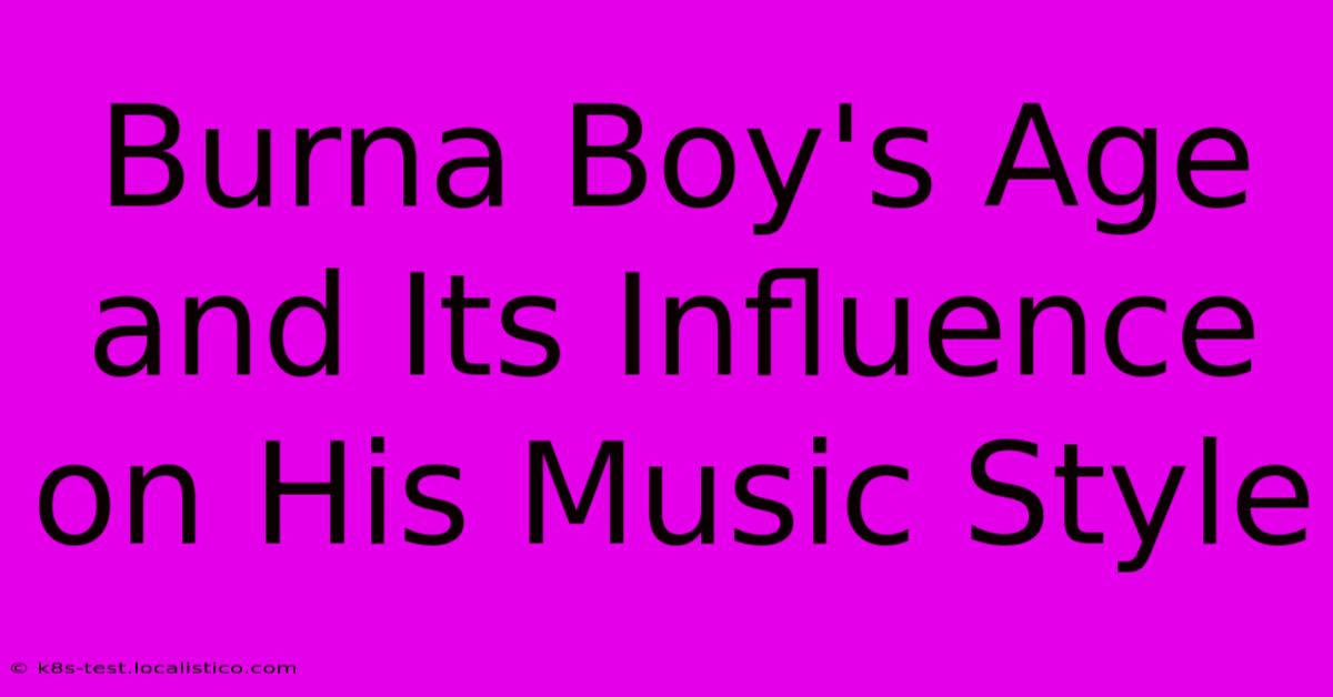 Burna Boy's Age And Its Influence On His Music Style