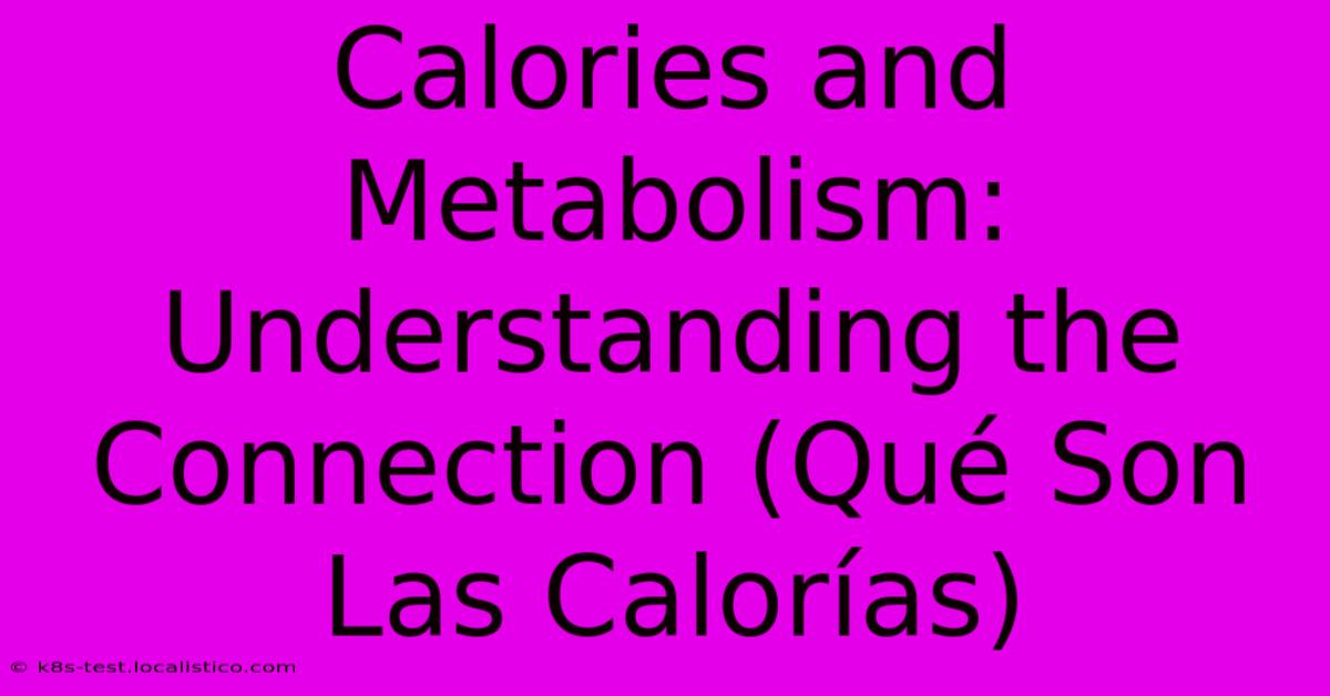 Calories And Metabolism: Understanding The Connection (Qué Son Las Calorías)