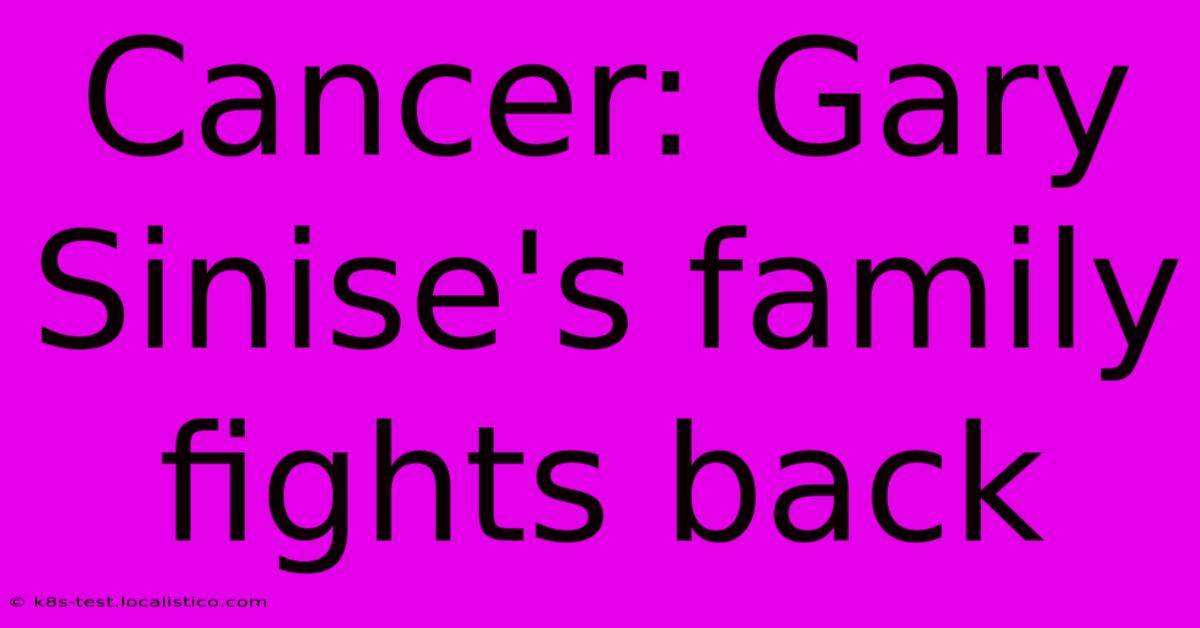 Cancer: Gary Sinise's Family Fights Back