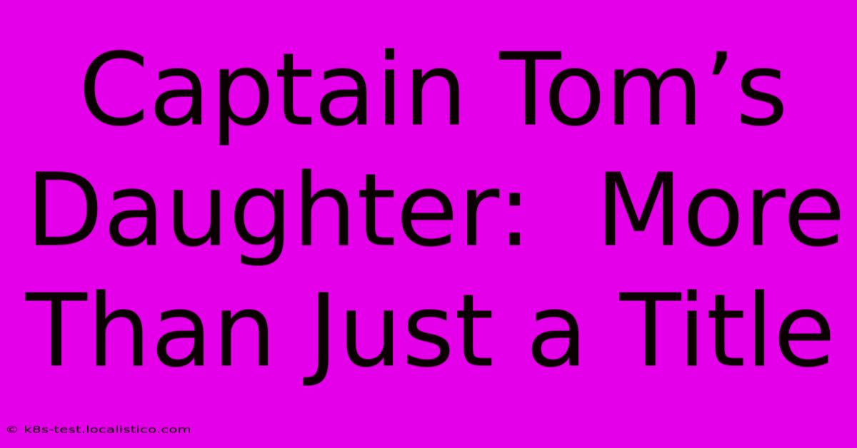 Captain Tom’s Daughter:  More Than Just A Title