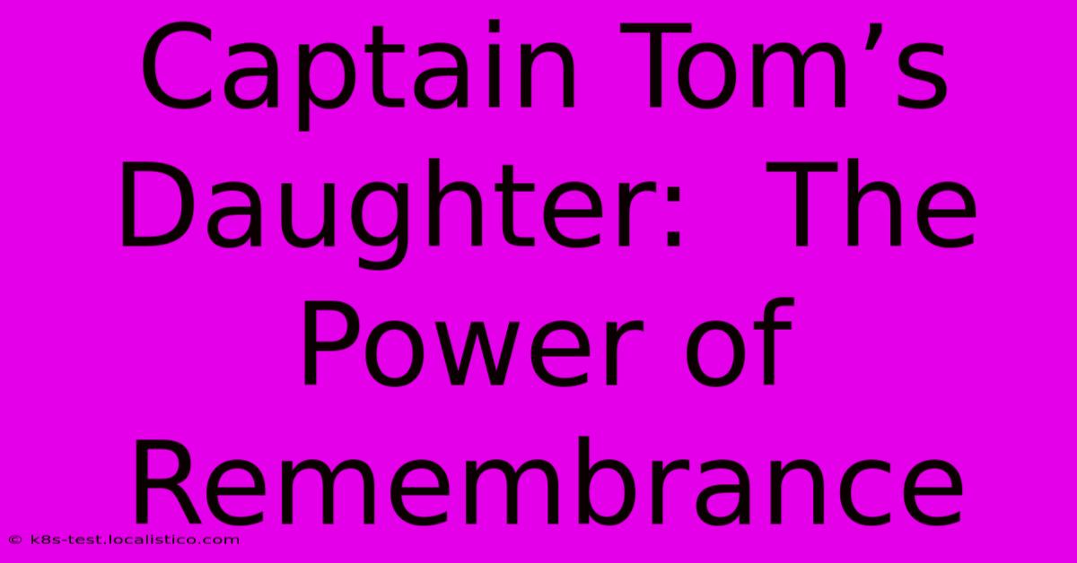 Captain Tom’s Daughter:  The Power Of Remembrance