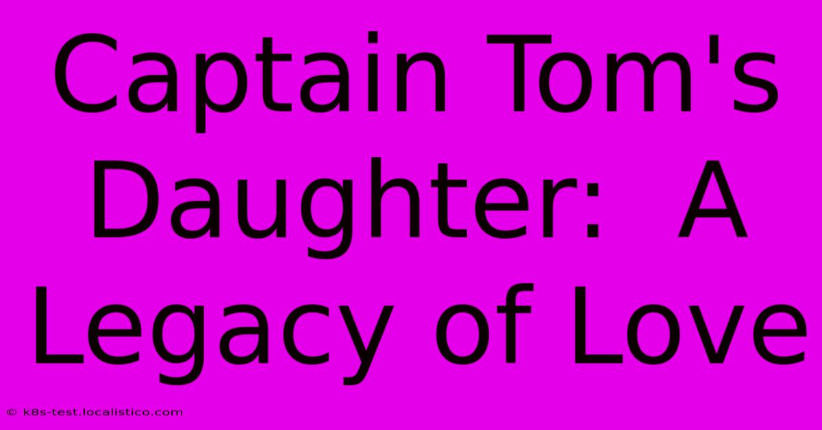 Captain Tom's Daughter:  A Legacy Of Love