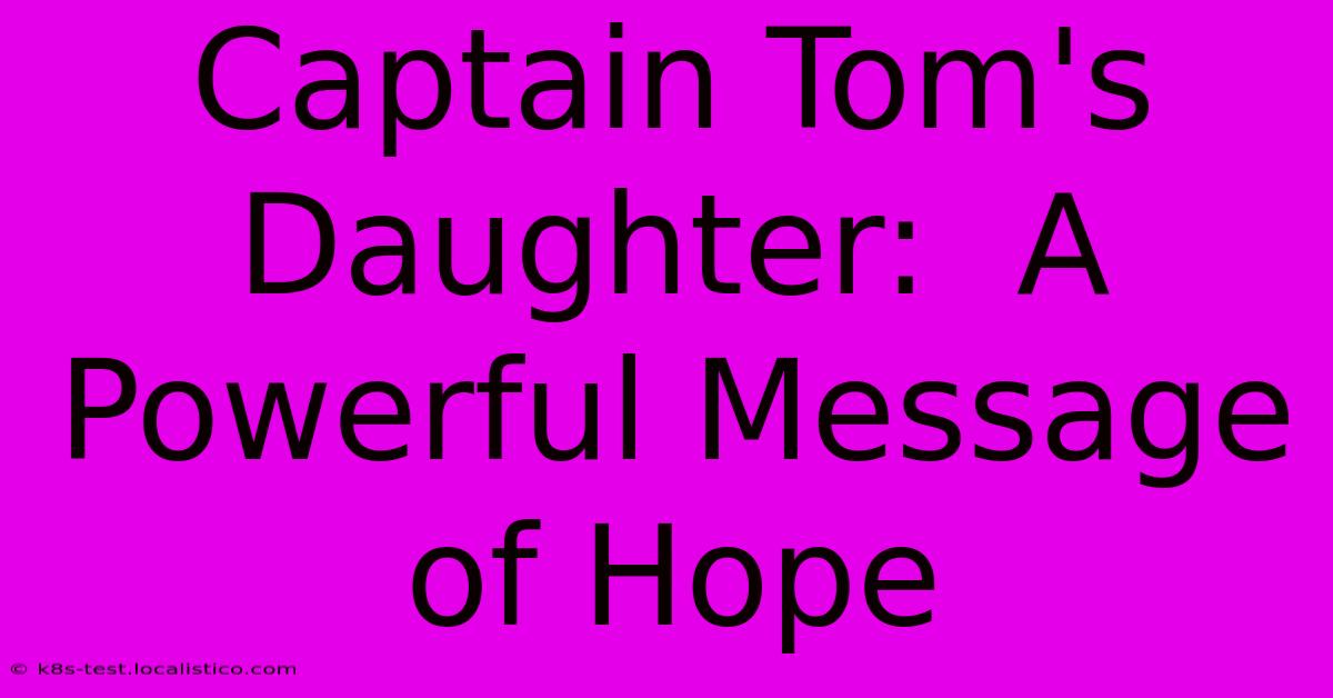 Captain Tom's Daughter:  A Powerful Message Of Hope