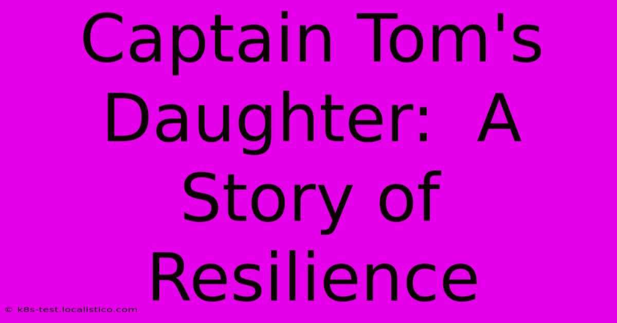 Captain Tom's Daughter:  A Story Of Resilience