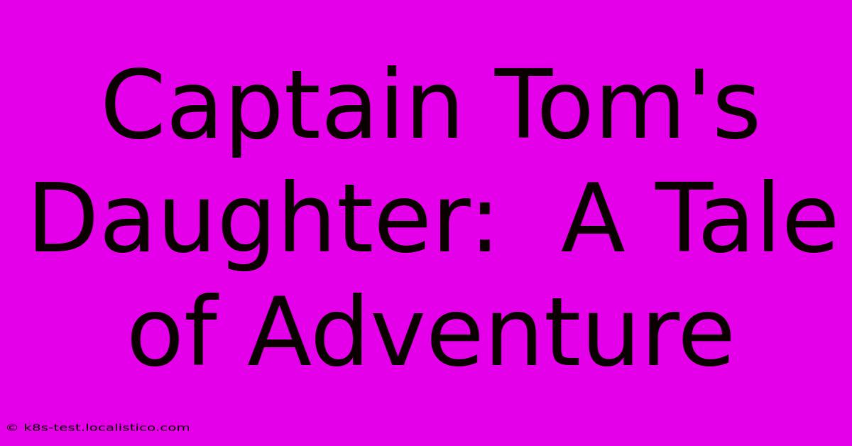 Captain Tom's Daughter:  A Tale Of Adventure