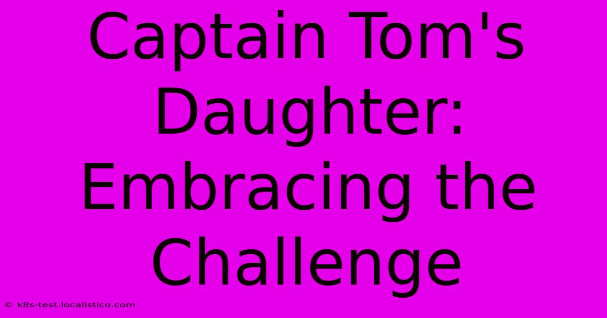 Captain Tom's Daughter:  Embracing The Challenge