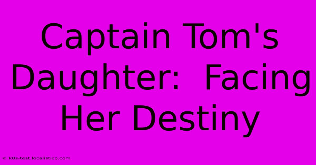 Captain Tom's Daughter:  Facing Her Destiny