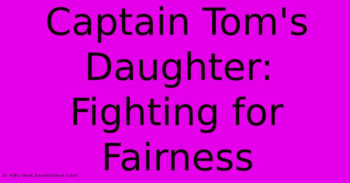 Captain Tom's Daughter: Fighting For Fairness