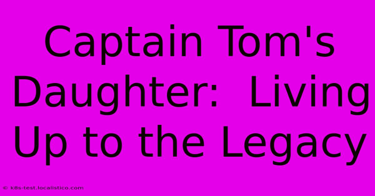 Captain Tom's Daughter:  Living Up To The Legacy