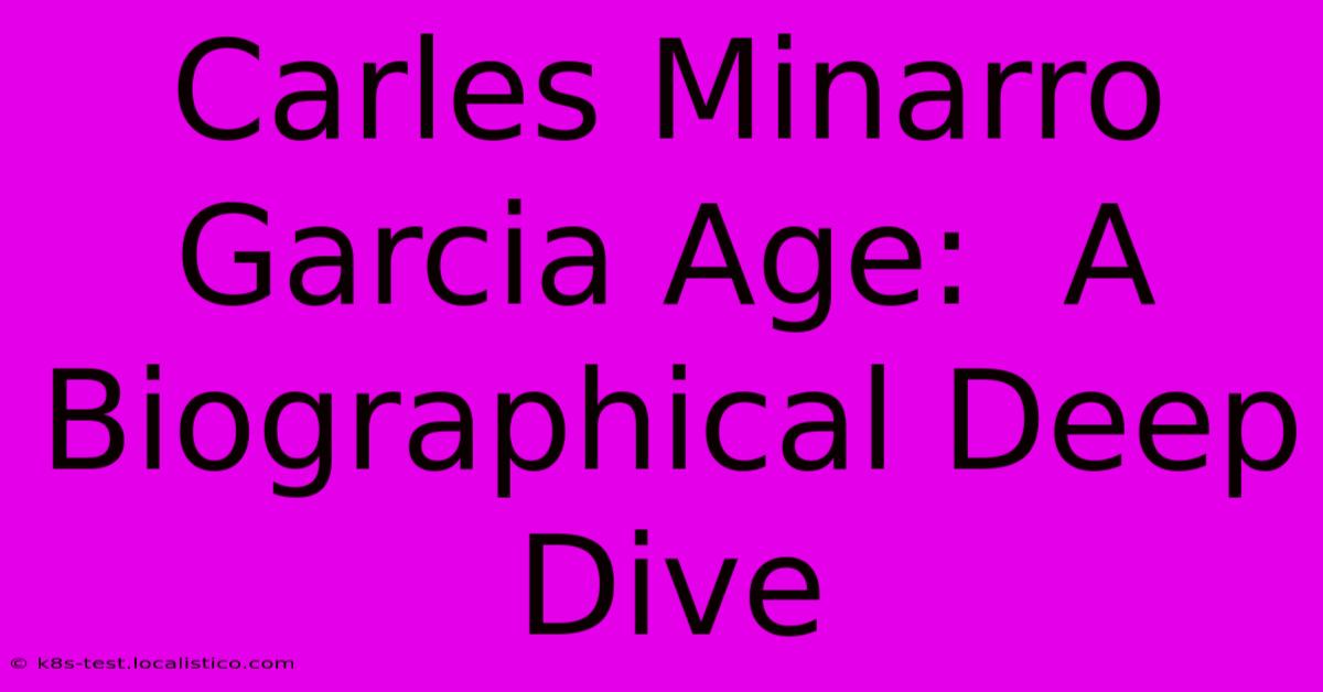 Carles Minarro Garcia Age:  A Biographical Deep Dive