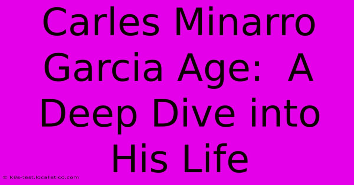 Carles Minarro Garcia Age:  A Deep Dive Into His Life