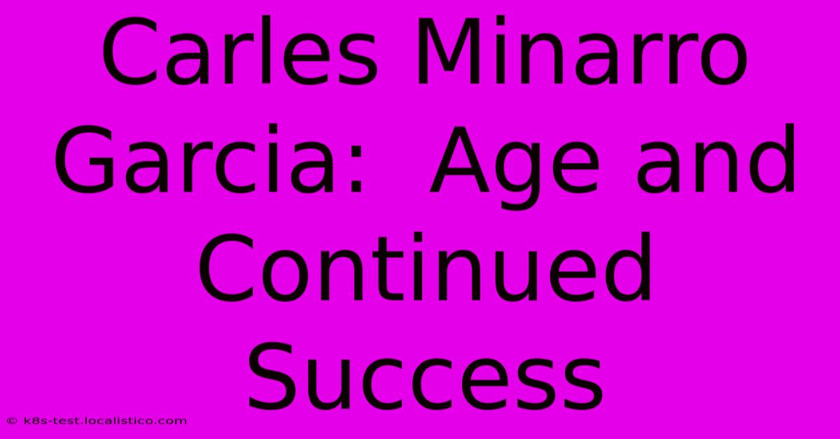 Carles Minarro Garcia:  Age And Continued Success