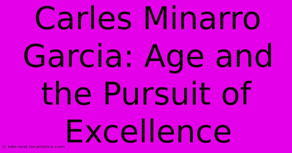 Carles Minarro Garcia: Age And The Pursuit Of Excellence