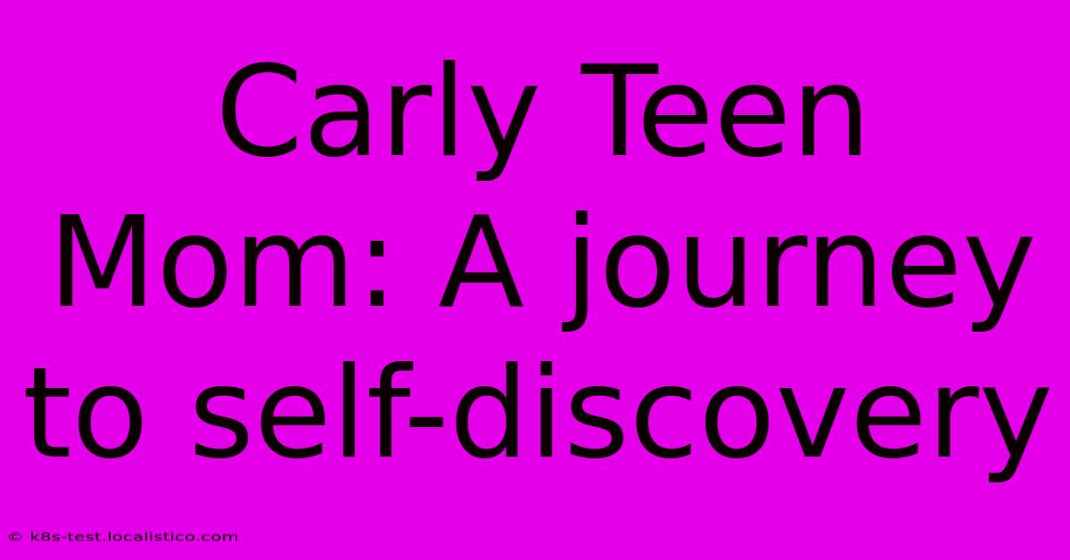 Carly Teen Mom: A Journey To Self-discovery