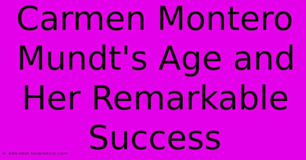 Carmen Montero Mundt's Age And Her Remarkable Success