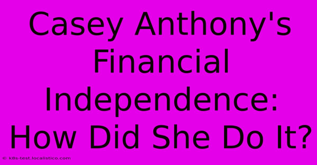 Casey Anthony's Financial Independence: How Did She Do It?