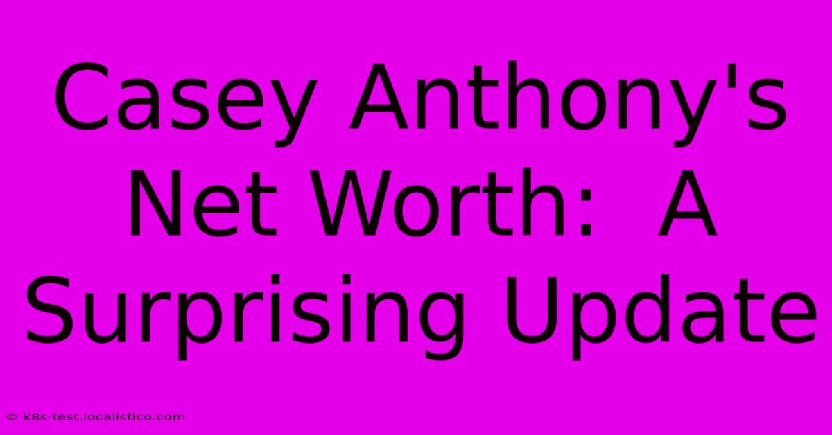 Casey Anthony's Net Worth:  A Surprising Update