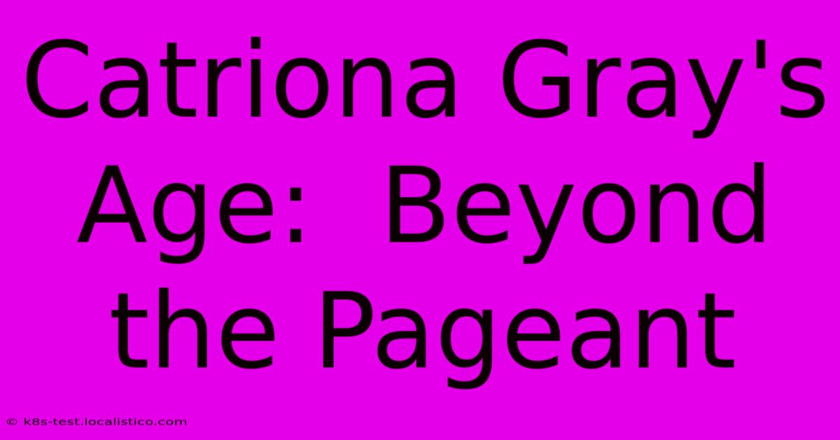 Catriona Gray's Age:  Beyond The Pageant