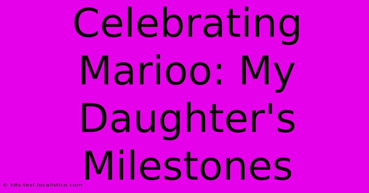 Celebrating Marioo: My Daughter's Milestones