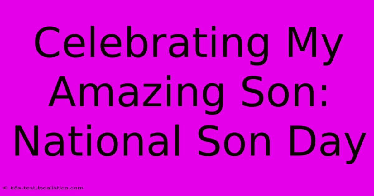 Celebrating My Amazing Son: National Son Day