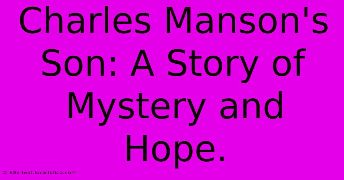 Charles Manson's Son: A Story Of Mystery And Hope.