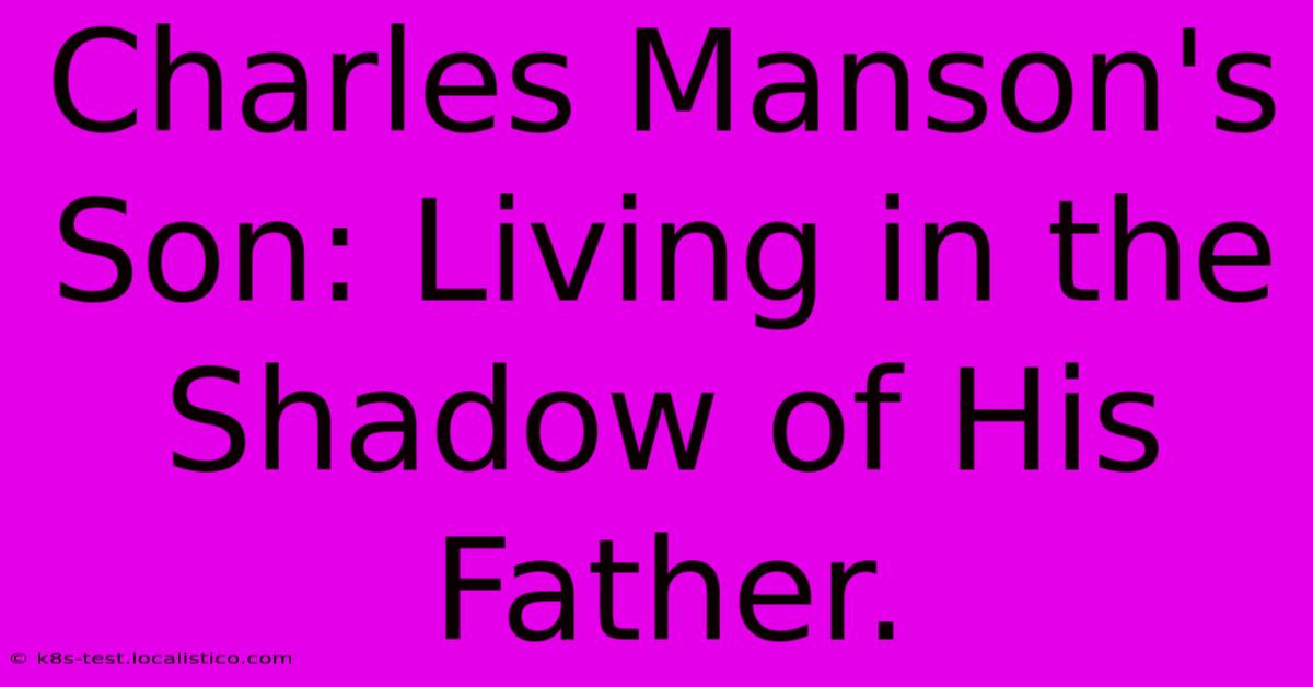 Charles Manson's Son: Living In The Shadow Of His Father.