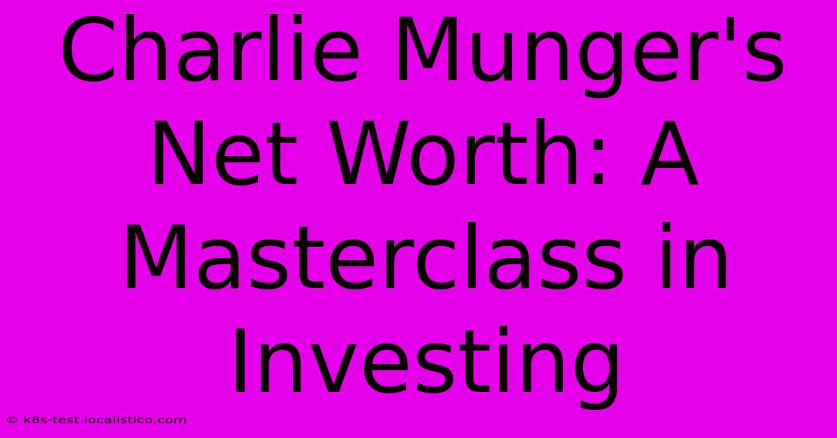 Charlie Munger's Net Worth: A Masterclass In Investing