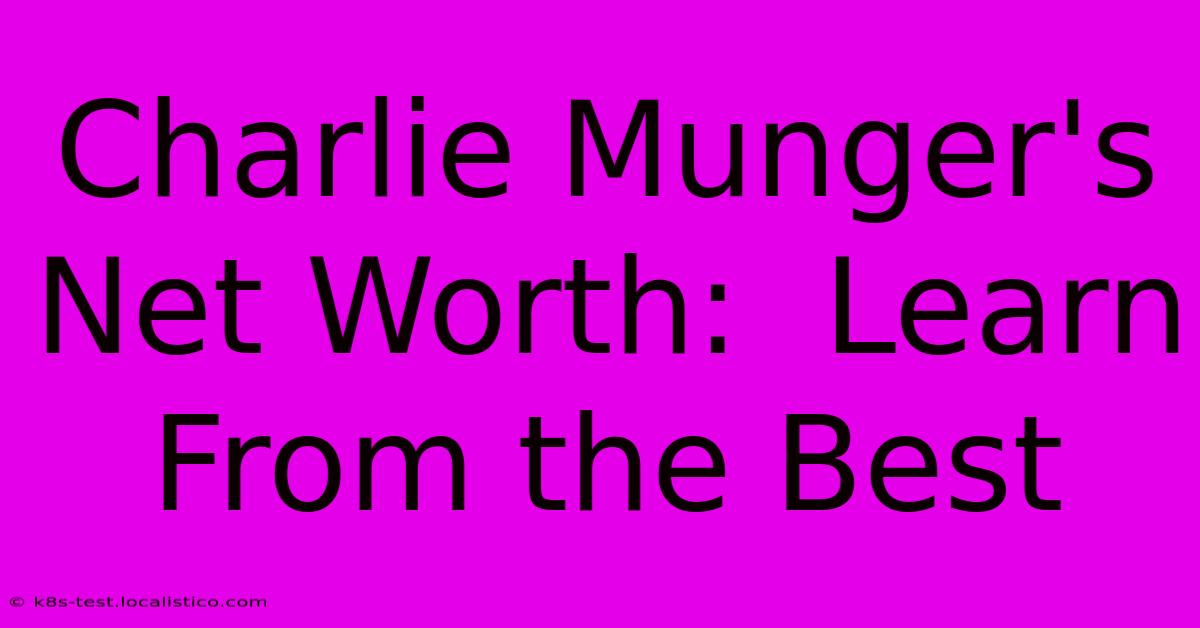 Charlie Munger's Net Worth:  Learn From The Best