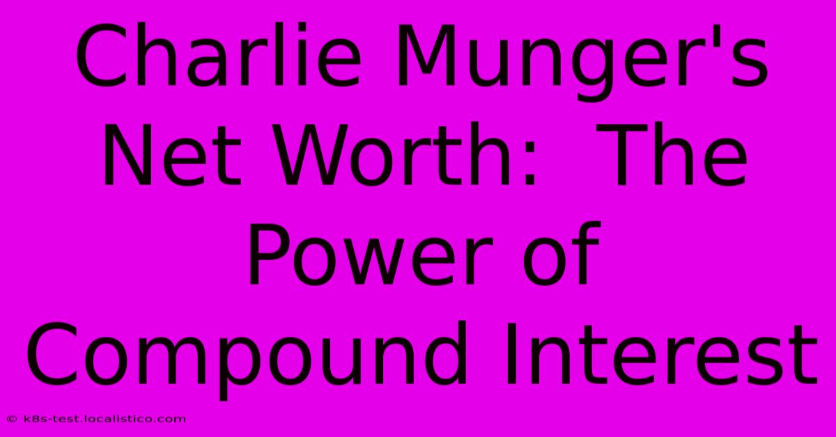 Charlie Munger's Net Worth:  The Power Of Compound Interest