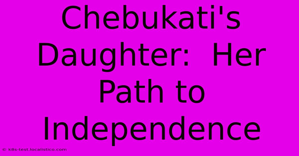 Chebukati's Daughter:  Her Path To Independence